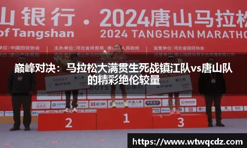 巅峰对决：马拉松大满贯生死战镇江队vs唐山队的精彩绝伦较量